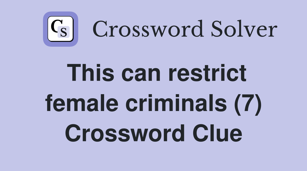 This can restrict female criminals (7) Crossword Clue Answers